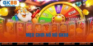 mẹo chơi nổ hũ gk88