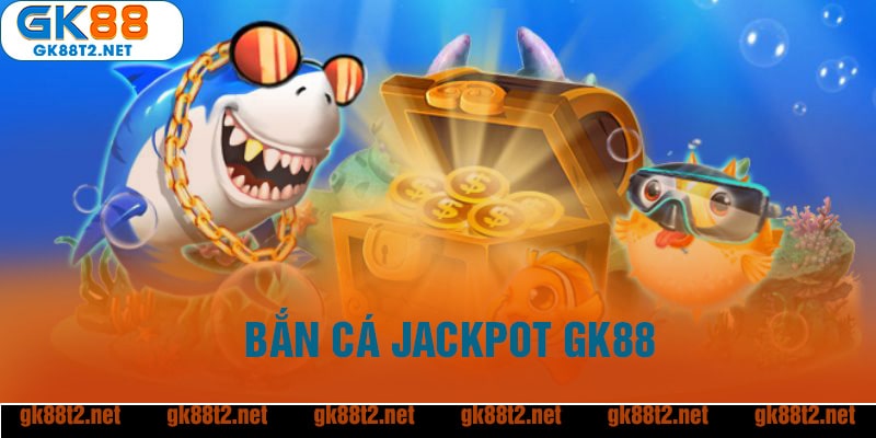 bắn cá jackpot gk88