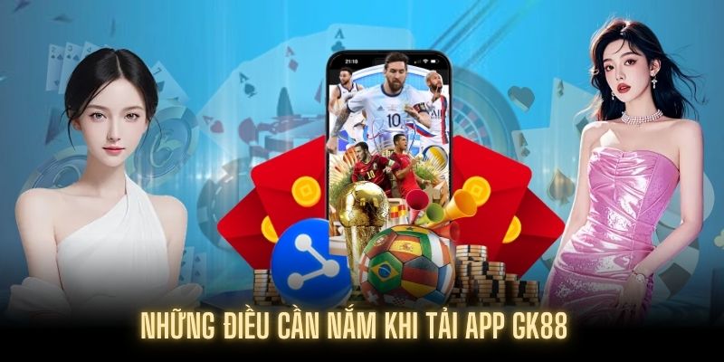 Một số điều chú ý khi người dùng tải game GK88