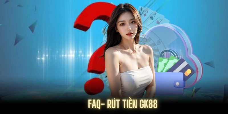 Một vài thắc mắc khi thành viên rút tiền tại GK88