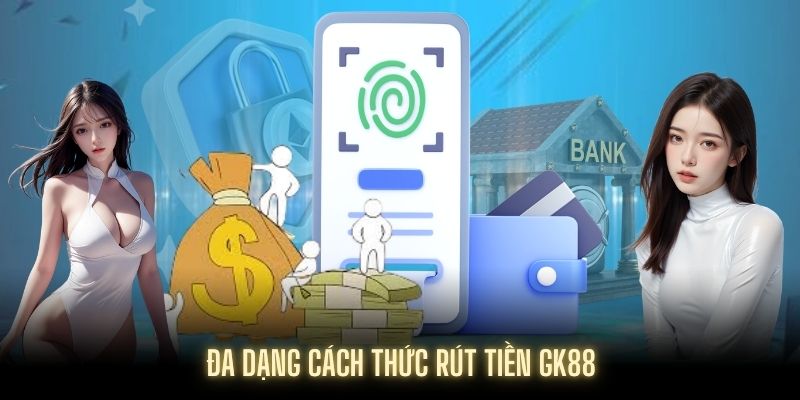 Nhiều cách rút tiền GK88 hỗ trợ người chơi